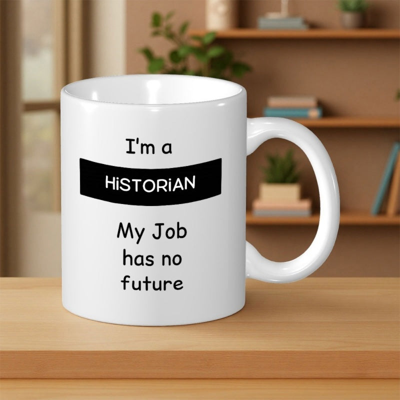 Tailorly White Ceramic 11 oz Mug - I Am A Historian My Job Has No Future Minimalist White Ceramic Vessel Featuring Bold Black Script And Banner Graphic Mug