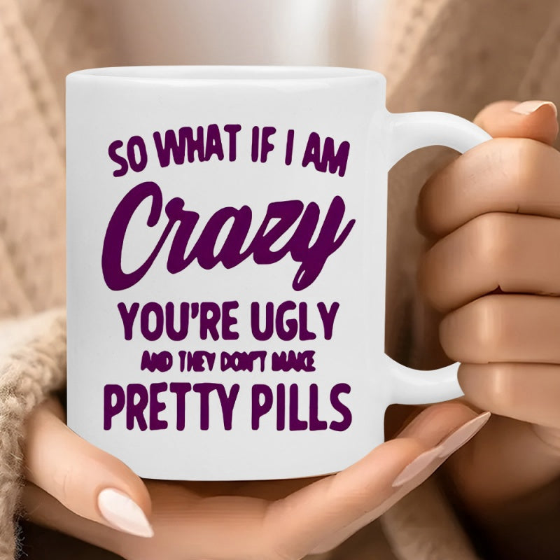 Tailorly White Ceramic 11 oz Mug - So What If I Am Crazy Youre Ugly And They Dont Make Pretty Pills Elegant With Sarcastic Purple Typography In Centered Layout Mug