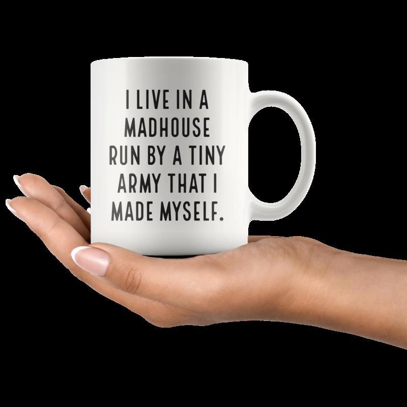 Tailorly White Ceramic 11 oz Mug - I Live In A Madhouse Run By A Tiny Army That I Made Myself Elegant Hand Holding Minimalist White Ceramic Coffee Cup Mug