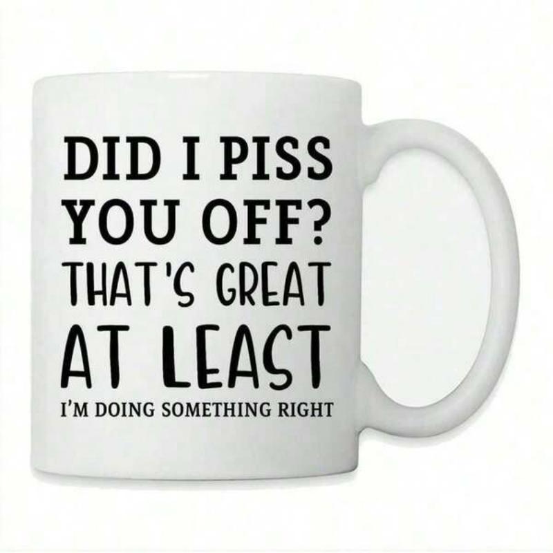 Tailorly White Ceramic 11 oz Mug - Did I Piss You Off That Is Great At Least I Am Doing Something Right Bold Black Typography Printed Clearly Upon A Sleek Modern