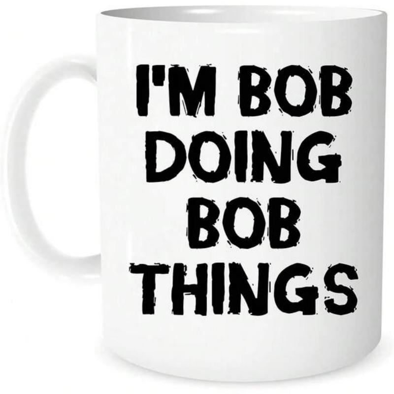 Tailorly White Ceramic 11 oz Mug - Im Bob Doing Bob Things Bold Black Distressed Lettering On A Clean Minimalist