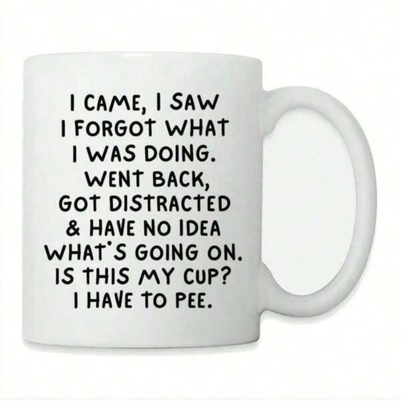 Tailorly White Ceramic 11 oz Mug - I Came I Saw I Forgot What I Was Doing Went Back Got Distracted And Have No Idea What Is Going On Is This My Cup I Have To Pee