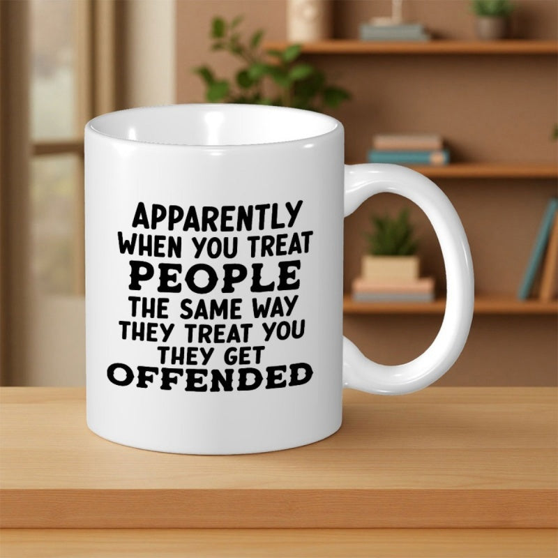 Tailorly White Ceramic 11 oz Mug - Apparently When You Treat People The Same Way They Treat You They Get Offended Minimalist Featuring Bold Black Typography Mug