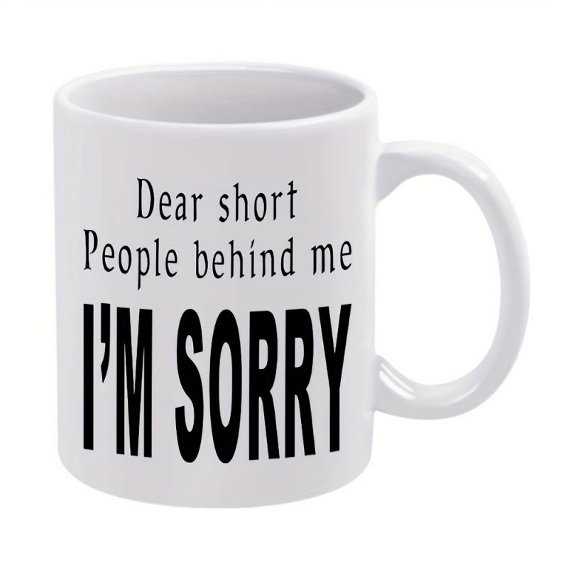 Tailorly White Ceramic 11 oz Mug - Dear Short People Behind Me I'M SORRY Elegant Minimalist With Bold Typography On Polished Handle Mug