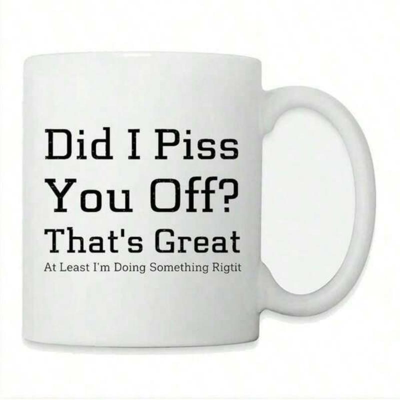 Tailorly White Ceramic 11 oz Mug - Did I Piss You Off Thats Great At Least Im Doing Something Right Sarcastic Quote Printed With Clean Bold Typeface Sign