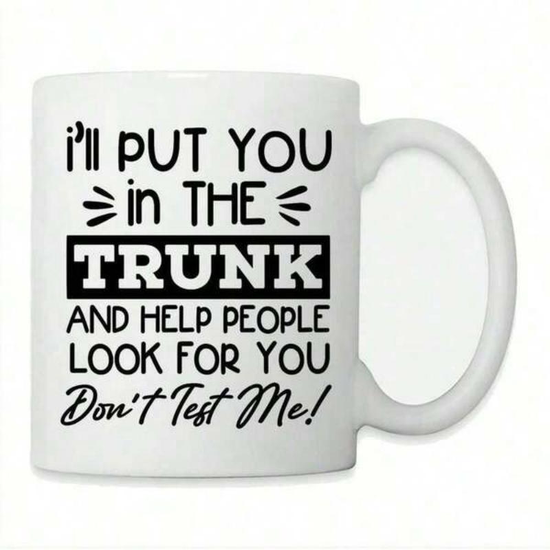 Tailorly White Ceramic 11 oz Mug - I'll Put You In The Trunk And Help People Look For You Don't Test Me Simple Black Typography Printed Centrally Upon A Plain