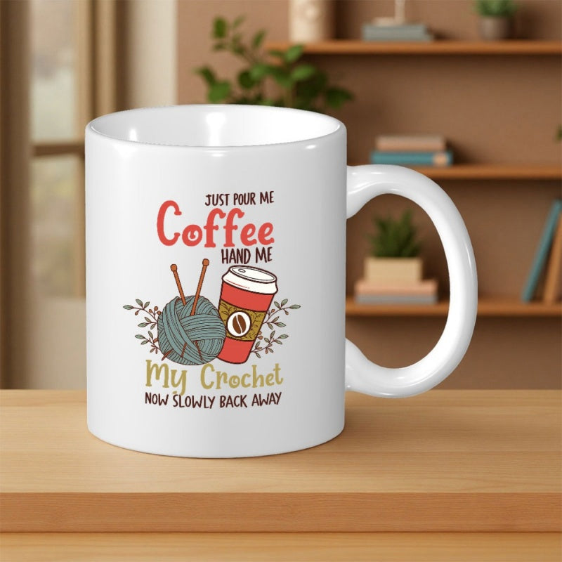 Tailorly White Ceramic 11 oz Mug - Just Pour Me Coffee Hand Me My Crochet Now Slowly Back Away Ball Of Yarn With Knitting Needles Beside A Warm Steaming Coffee Cup
