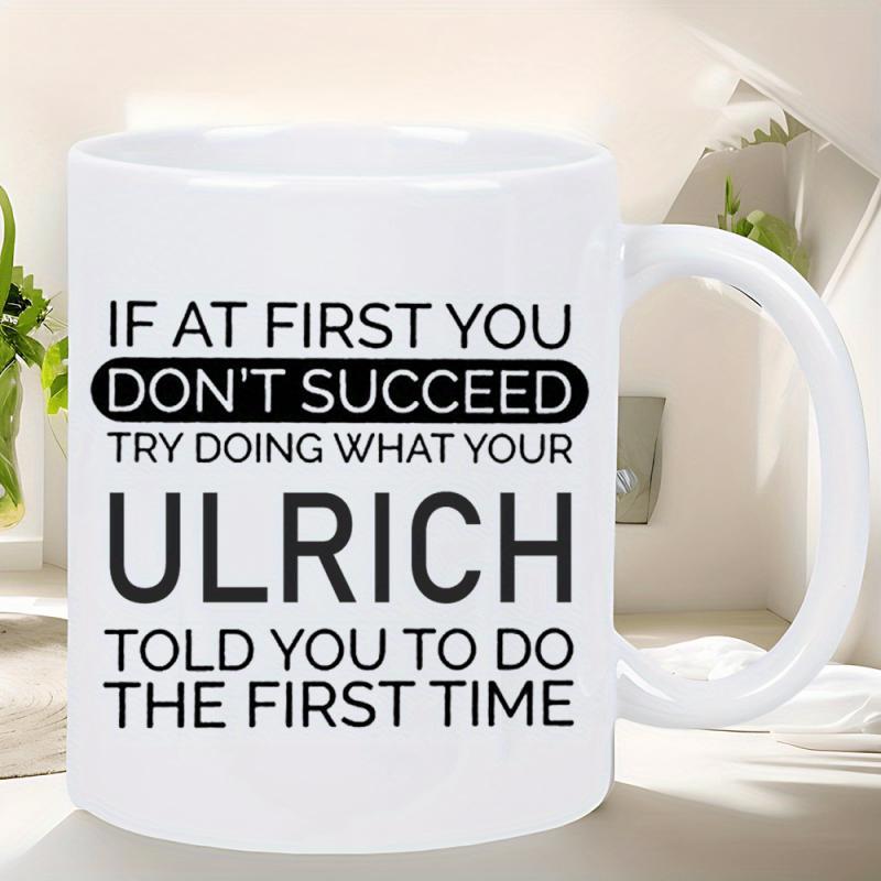 Tailorly White Ceramic 11 oz Mug - If At First You Don't Succeed Try Doing What Your Ulrich Told You To Do The First Time Minimalist White Ceramic Vessel Featuring