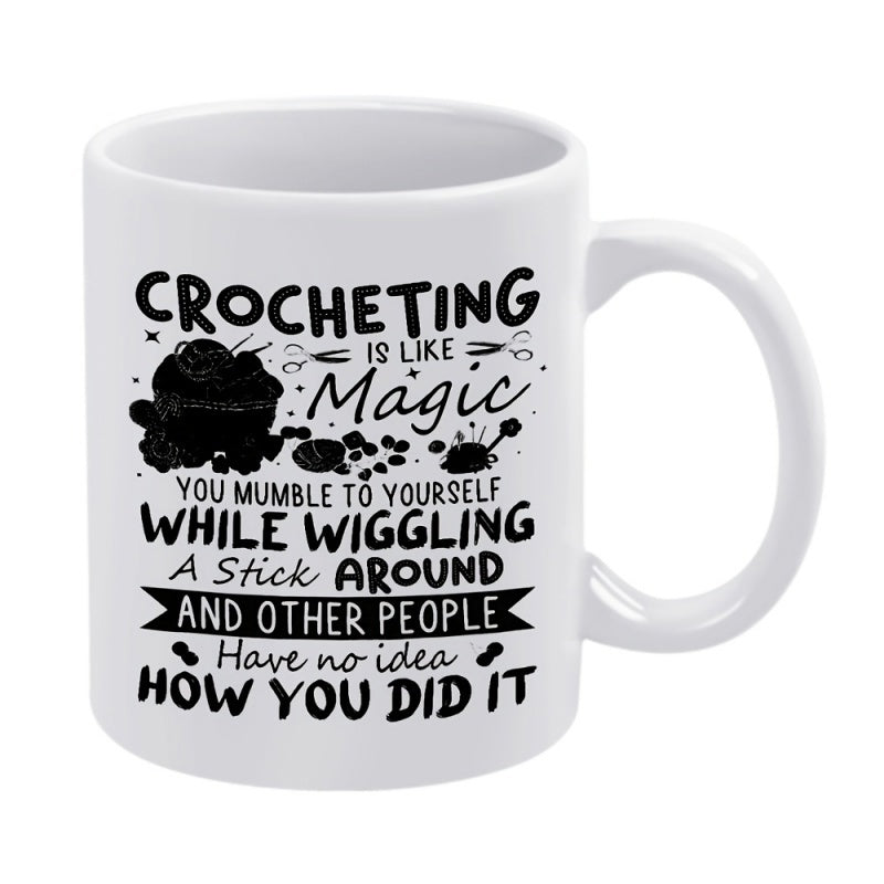 Tailorly White Ceramic 11 oz Mug - Crocheting Is Like Magic You Mumble To Yourself While Wiggling A Stick Around And Other People Have No Idea How You Did It