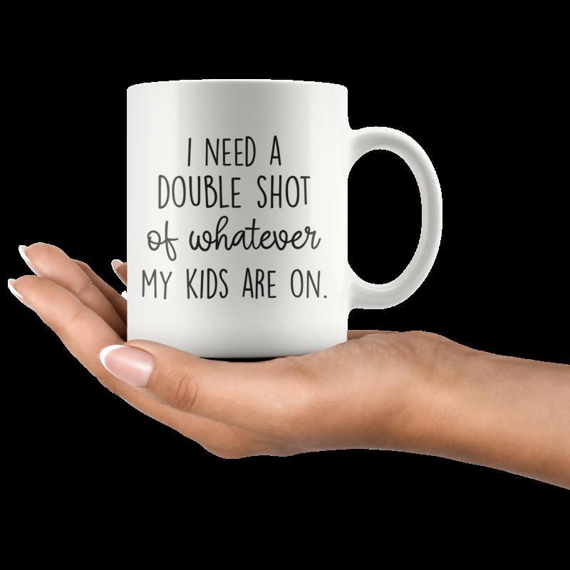 Tailorly White Ceramic 11 oz Mug - I Need A Double Shot Of Whatever My Kids Are On Funny Parenting Quote Written In Modern Typography On A Minimalist Ceramic Mug