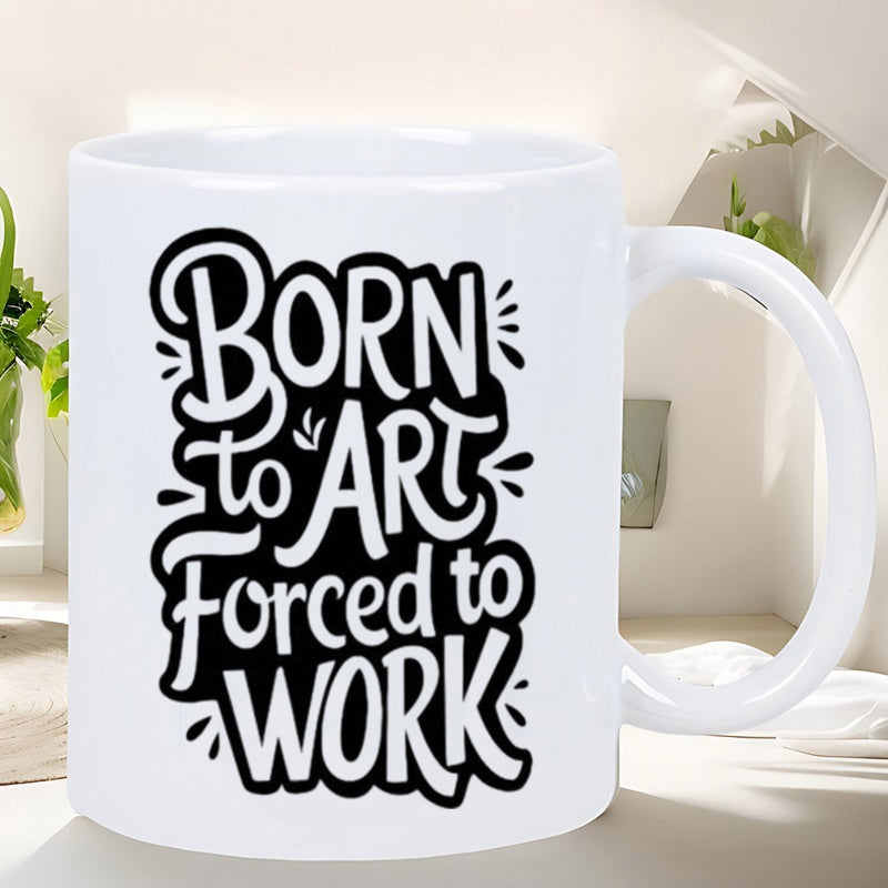Tailorly White Ceramic 11 oz Mug - Born To Art Forced To Work Bold Stylized Hand Lettered Typography With Decorative Artistic Accents Quote