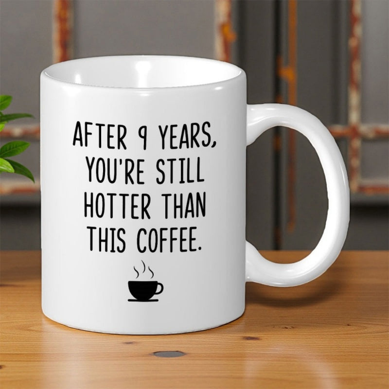 Tailorly White Ceramic 11 oz Mug - After 9 Years Youre Still Hotter Than This Coffee Minimalist Steaming Cup Icon Placed Under Elegant Sentimental Text Coffee