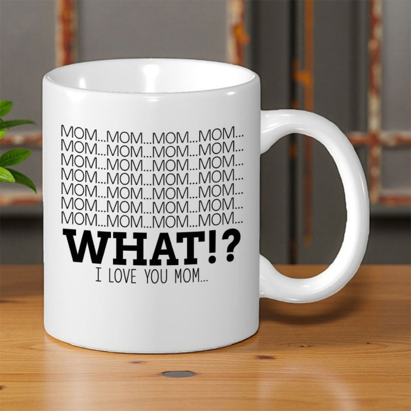 Tailorly White Ceramic 11 oz Mug - Mom Mom Mom Mom What I Love You Mom Bold Black Minimalist Letters Printed Over A Plain White Surface Typography