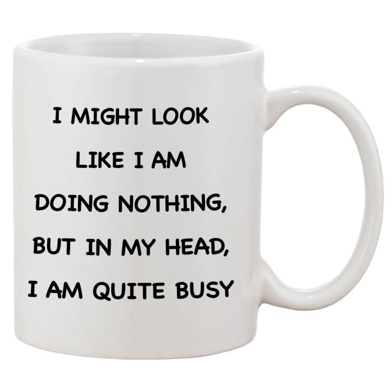 Tailorly White Ceramic 11 oz Mug - I Might Look Like I Am Doing Nothing But In My Head I Am Quite Busy Bold Black Sans Serif Typography Centered On A Simple