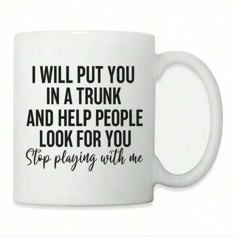 Tailorly White Ceramic 11 oz Mug - I Will Put You In A Trunk And Help People Look For You Stop Playing With Me Simple Featuring Bold Black Typography With Cursive