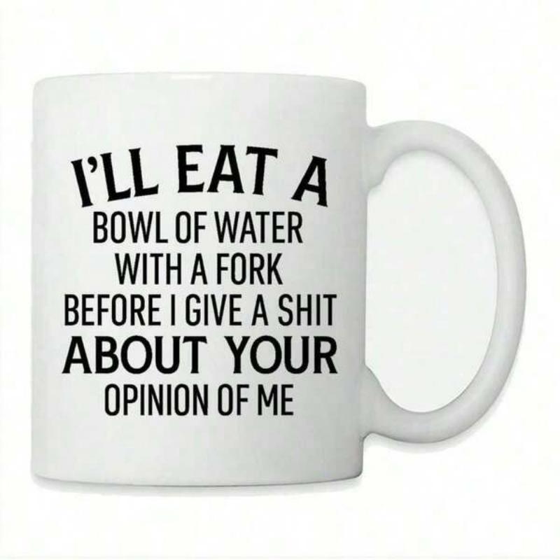 Tailorly White Ceramic 11 oz Mug - Ill Eat A Bowl Of Water With A Fork Before I Give A Shit About Your Opinion Of Me Sarcastic Bold Typographic Message Centered On