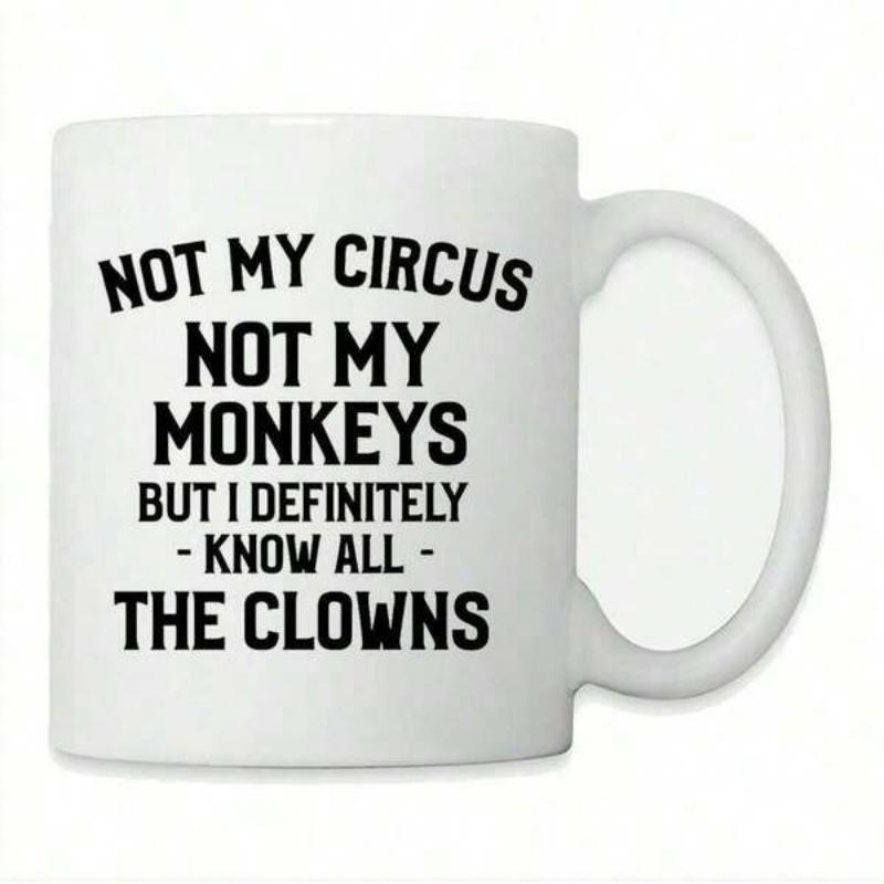 Tailorly White Ceramic 11 oz Mug - Not My Circus Not My Monkeys But I Definitely Know All The Clowns Bold Black Sans Serif Lettering Arranged In Vertical Lines Mug