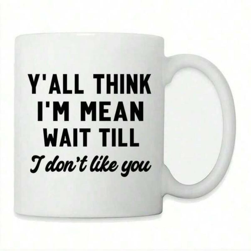 Tailorly White Ceramic 11 oz Mug - Yall Think Im Mean Wait Till I Dont Like You Bold Black Block Letters With Flowing Cursive Script On A Polished Surface Mug