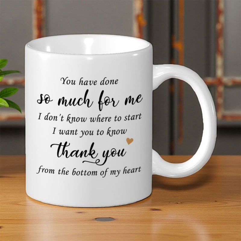 Tailorly White Ceramic 11 oz Mug - You Have Done So Much For Me I Dont Know Where To Start I Want You To Know Thank You From The Bottom Of My Heart Simple
