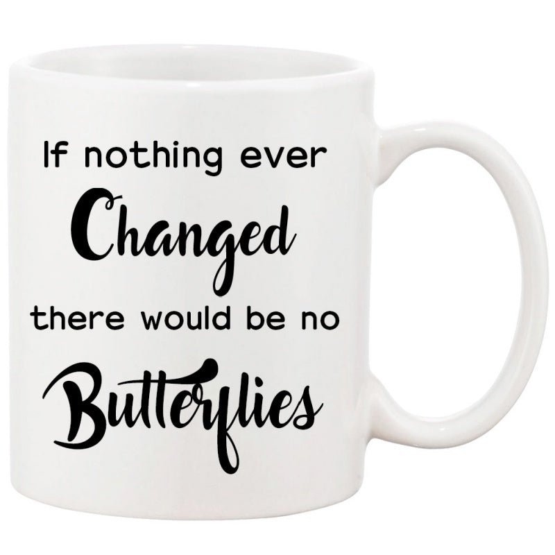 Tailorly White Ceramic 11 oz Mug - If Nothing Ever Changed There Would Be No Butterflies Inspirational Quote Script Typography Minimalist Black Ink Ceramic Surface