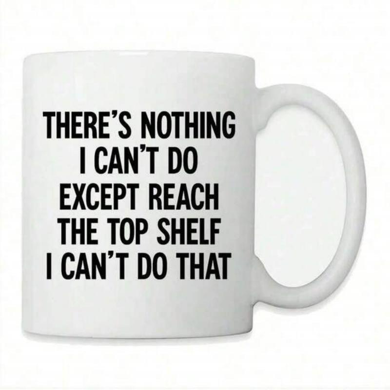 Tailorly White Ceramic 11 oz Mug - There's Nothing I Can't Do Except Reach The Top Shelf I Can't Do That Classic Humorous Featuring Bold