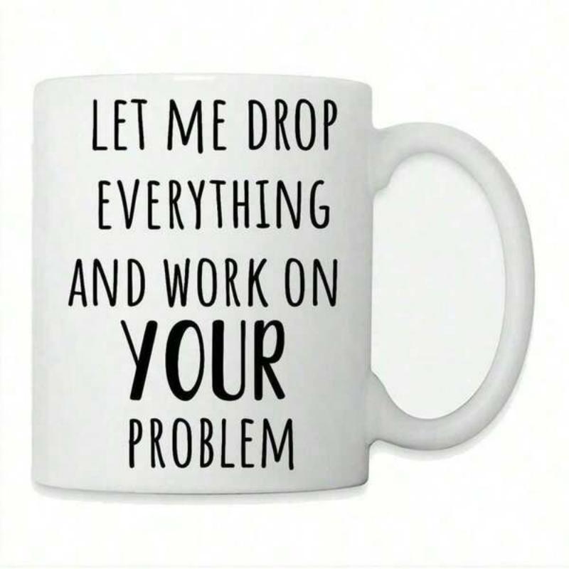 Tailorly White Ceramic 11 oz Mug - Let Me Drop Everything And Work On Your Problem Simple White Ceramic Kitchenware Featuring Bold Black Printed Sarcastic Office