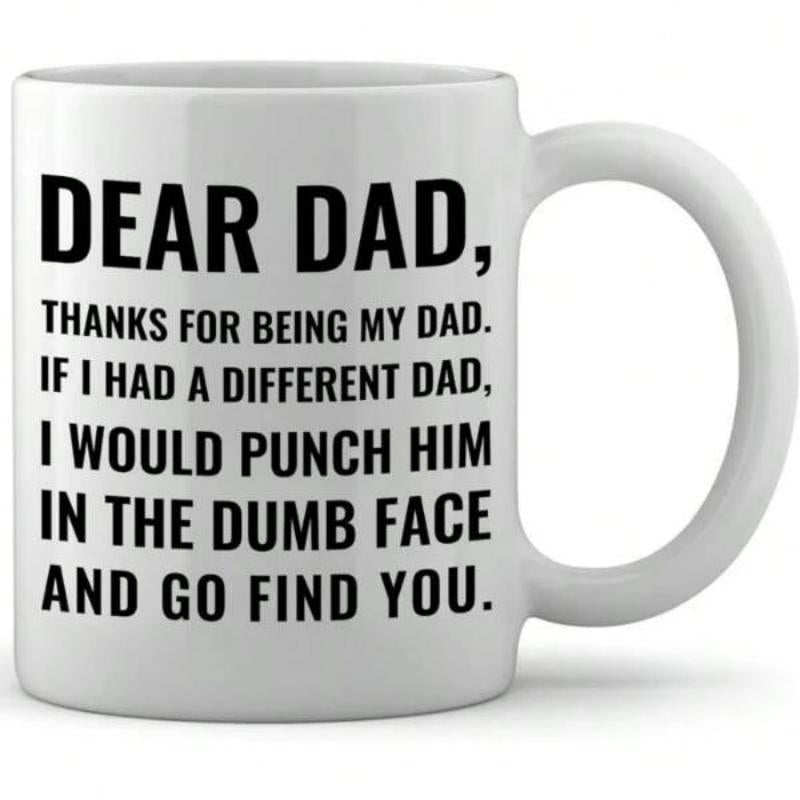 Tailorly White Ceramic 11 oz Mug - Dear Dad Thanks For Being My Dad If I Had A Different Dad I Would Punch Him In The Dumb Face And Go Find You Minimalist With
