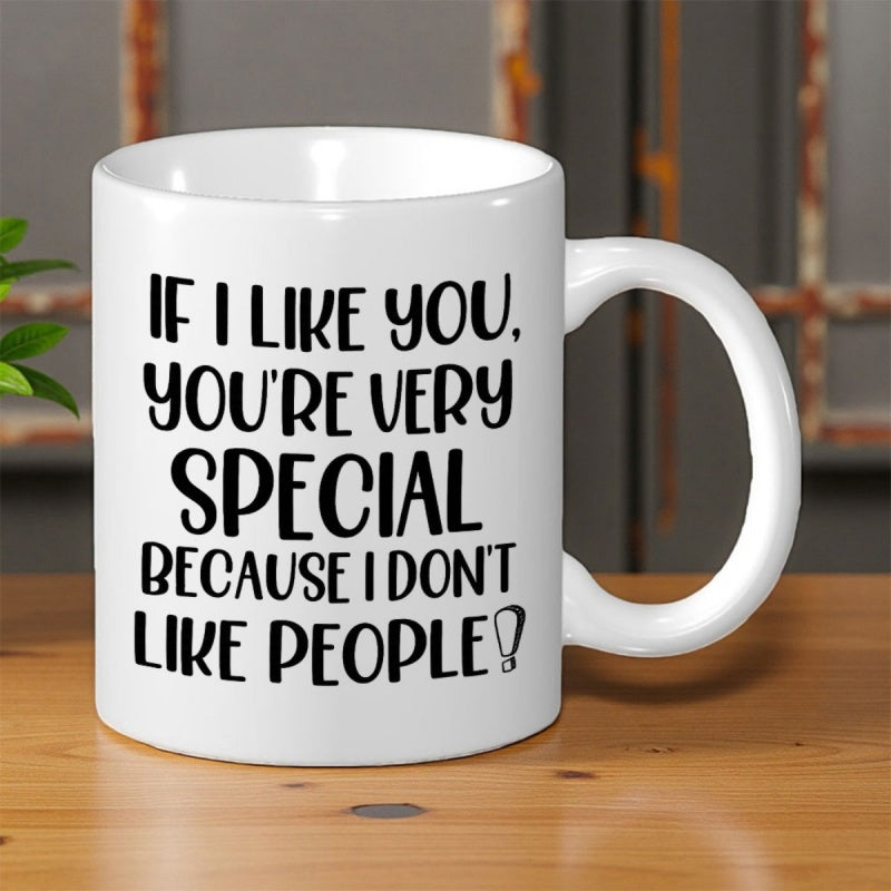 Tailorly White Ceramic 11 oz Mug - If I Like You Youre Very Special Because I Dont Like People Minimalist White Ceramic Vessel Resting On A Polished Wooden Table