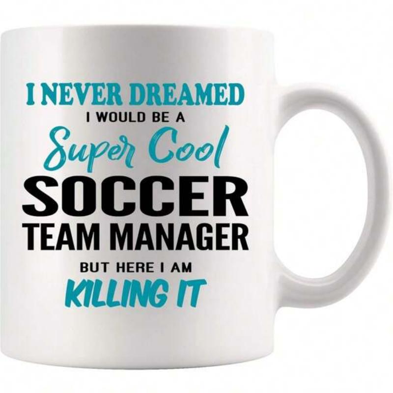 Tailorly White Ceramic 11 oz Mug - I Never Dreamed I Would Be A Super Cool Soccer Team Manager But Here I Am Killing It Stylish Typography On Clean White Surface