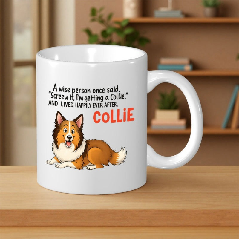 Tailorly White Ceramic 11 oz Mug - A Wise Person Once Said Screw It Im Getting A Collie And Lived Happily Ever After Collie Resting Fluffy Brown And White Furry