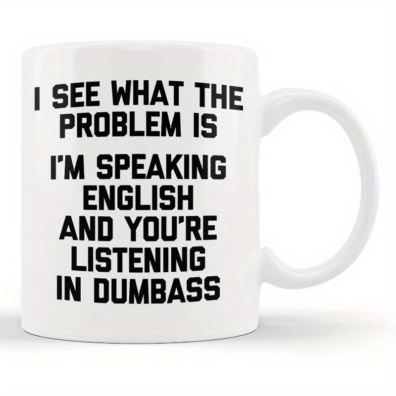 Tailorly White Ceramic 11 oz Mug - I See What The Problem Is Im Speaking English And Youre Listening In Dumbass Bold Black Typographic Sarcastic Quote Printed On A