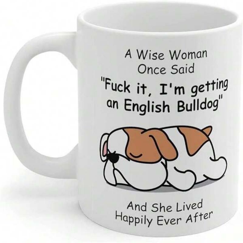 Tailorly White Ceramic 11 oz Mug - A Wise Woman Once Said Fuck It Im Getting An English Bulldog And She Lived Happily Ever After Sleeping Brown And White Cute