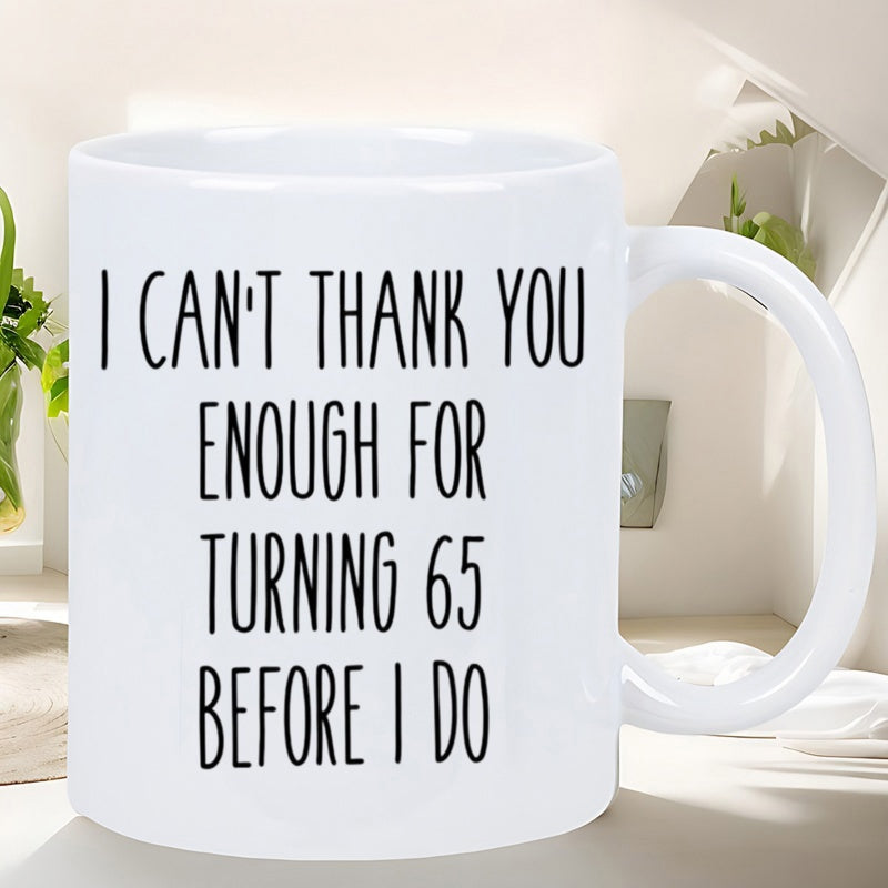 Tailorly White Ceramic 11 oz Mug - I Can't Thank You Enough For Turning 65 Before I Do Minimalist With Clean Black Typography And Smooth Handle Mug