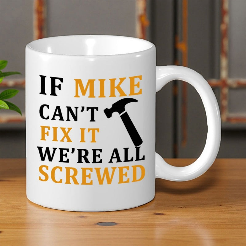 Tailorly White Ceramic 11 oz Mug - If Mike Cant Fix It Were All Screwed Simple Black Tool Icon Resting Beside Bold Humorous Text On White Surface Hammer