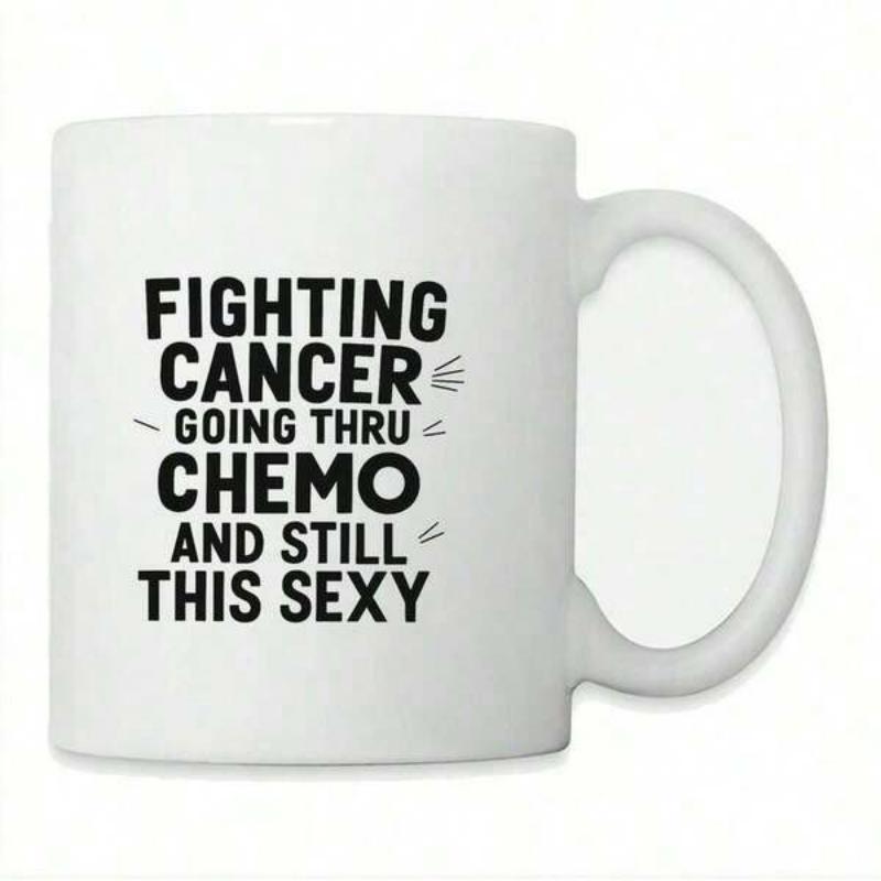 Tailorly White Ceramic 11 oz Mug - Fighting Cancer Going Thru Chemo And Still This Sexy Clean White Ceramic Background With Distinct Bold Black Lettering Statement