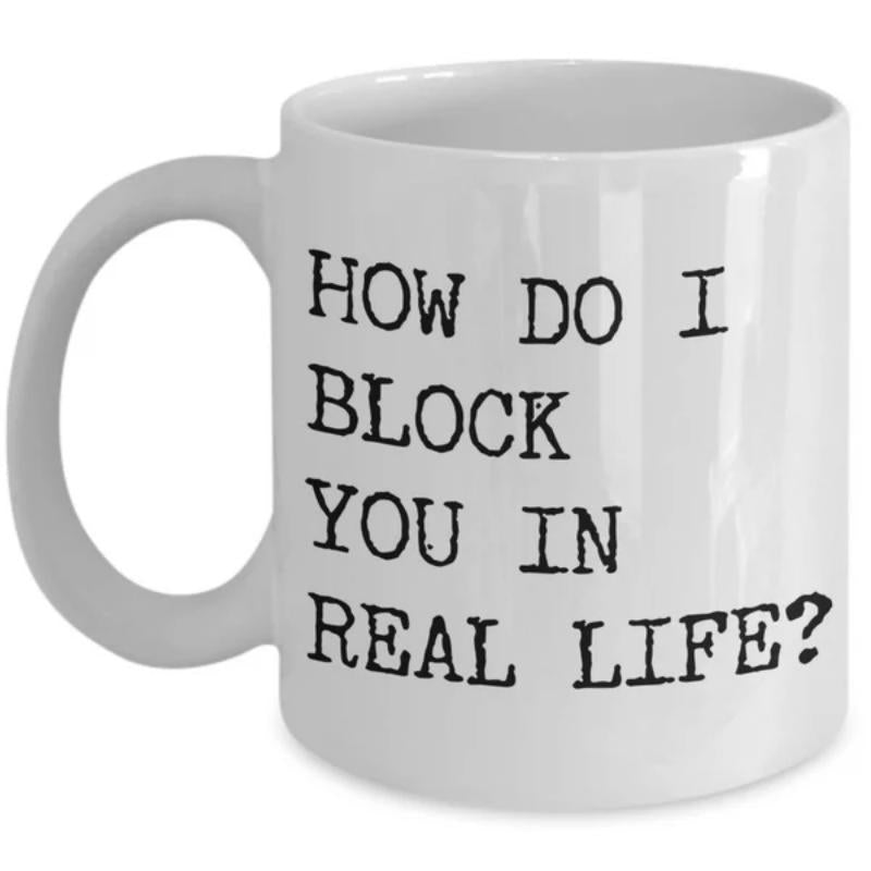 Tailorly White Ceramic 11 oz Mug - How Do I Block You In Real Life Classic White Ceramic Vessel Displaying Sarcastic Social Media Quote Mug