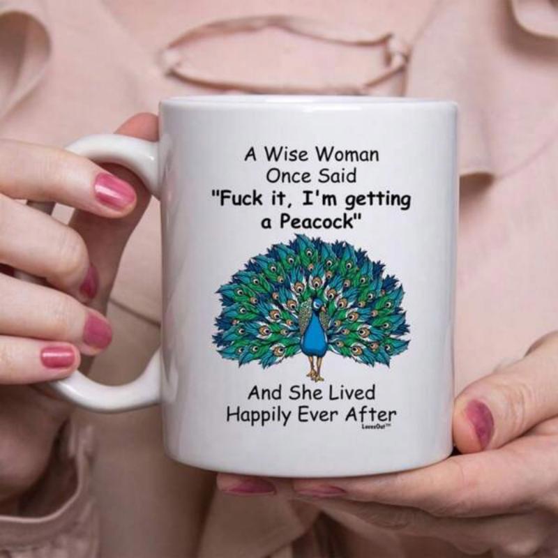 Tailorly White Ceramic 11 oz Mug - A Wise Woman Once Said Fuck It Im Getting A Peacock And She Lived Happily Ever After Vibrant Blue And Green Feathers Spread Wide
