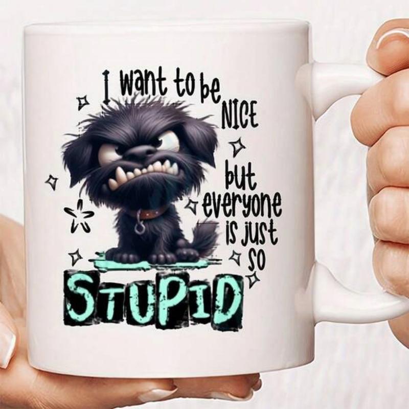Tailorly White Ceramic 11 oz Mug - I Want To Be Nice But Everyone Is Just So Stupid Angry Little Black Furry Dog With Sharp Teeth Dog