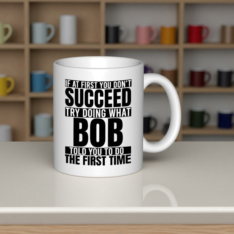 Tailorly White Ceramic 11 oz Mug - If At First You Don't Succeed Try Doing What Bob Told You To Do The First Time Bold Minimalist Black Typography Centered On A