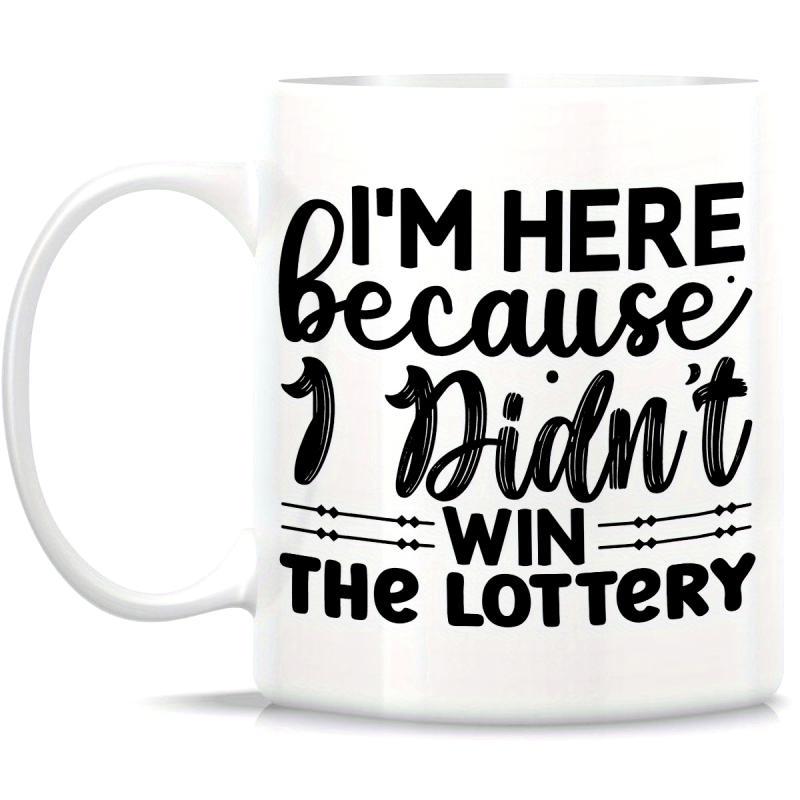 Tailorly White Ceramic 11 oz Mug - Im Here Because I Didnt Win The Lottery Minimalist White Ceramic Vessel Featuring Bold Black Typographic Humorous Quote Mug
