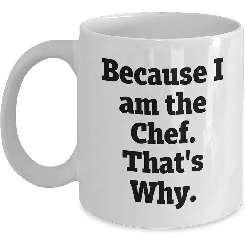 Tailorly White Ceramic 11 oz Mug - Because I Am The Chef That's Why Bold Black Block Lettering Displaying Professional Kitchen Authority And Pride Mug