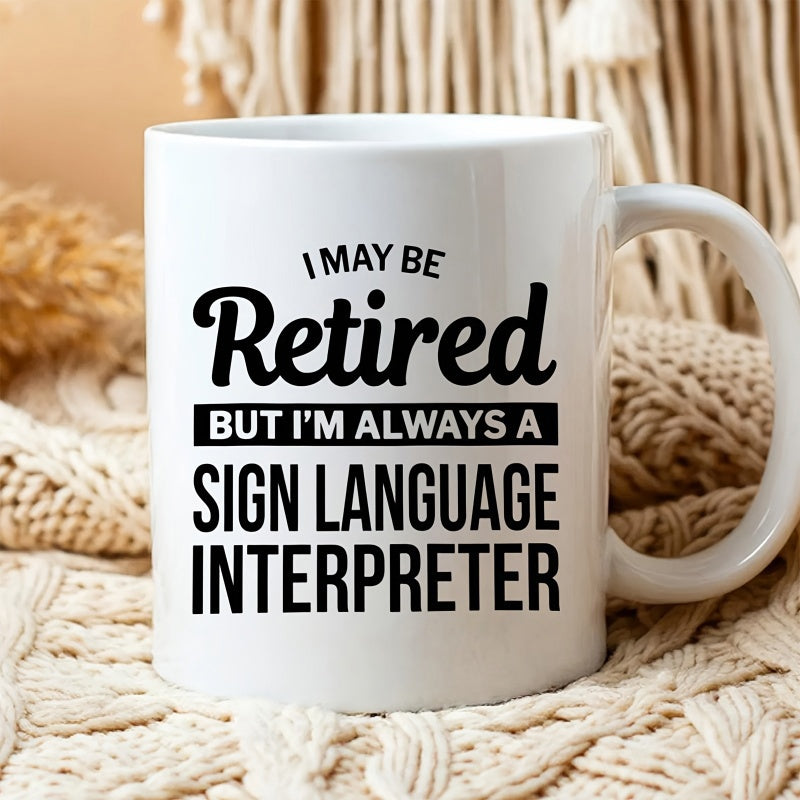 Tailorly White Ceramic 11 oz Mug - I May Be Retired But I'm Always A Sign Language Interpreter Minimalist White Ceramic Vessel With Bold Black Typography Mug