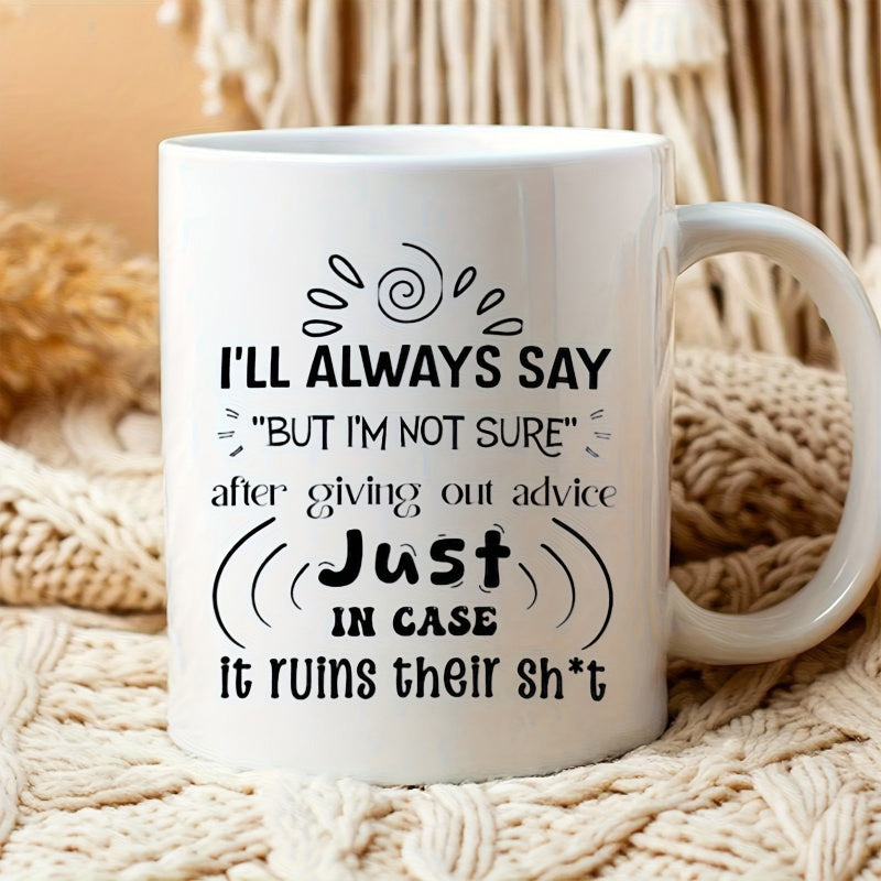 Tailorly White Ceramic 11 oz Mug - Ill Always Say But Im Not Sure After Giving Out Advice Just In Case It Ruins Their Shit Minimalist Black Script Typography