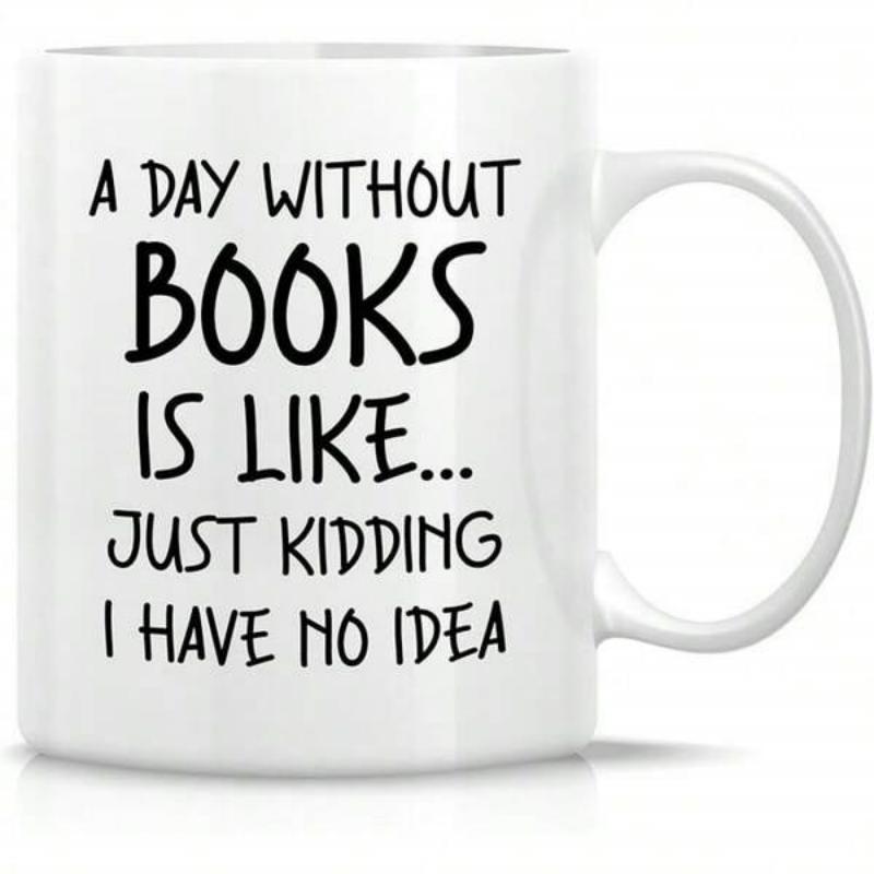 Tailorly White Ceramic 11 oz Mug - A Day Without Books Is Like Just Kidding I Have No Idea Simple Minimalist Design With Playful Handwritten Style Typography Mug