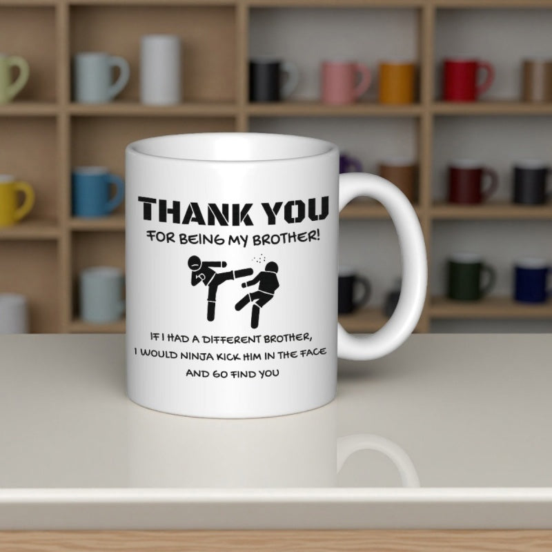 Tailorly White Ceramic 11 oz Mug - Thank You For Being My Brother If I Had A Different Brother I Would Ninja Kick Him In The Face And Go Find You Simple Black
