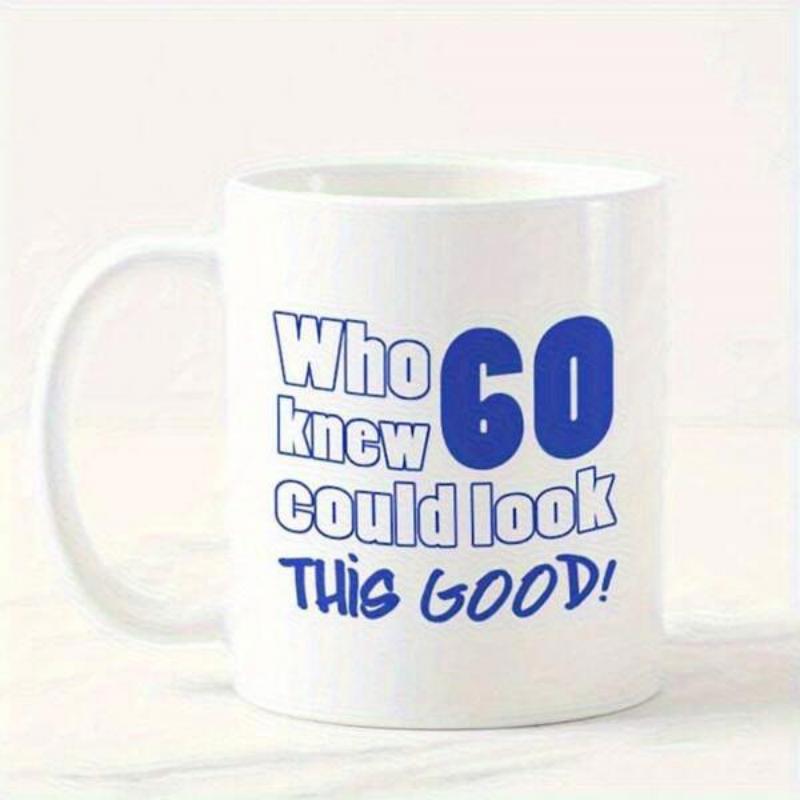 Tailorly White Ceramic 11 oz Mug - Who Knew 60 Could Look This Good Elegant Featuring Bold Blue Anniversary Celebration Typography Design Mug