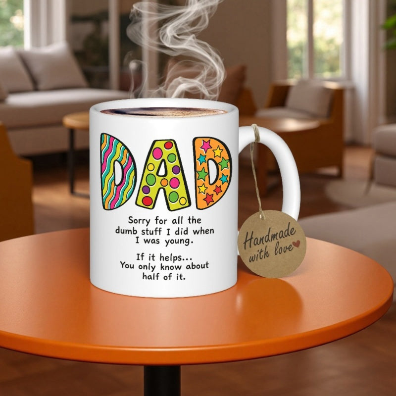Tailorly White Ceramic 11 oz Mug - Dad Sorry For All The Dumb Stuff I Did When I Was Young If It Helps You Only Know About Half Of It Vibrant Patterned Letters On
