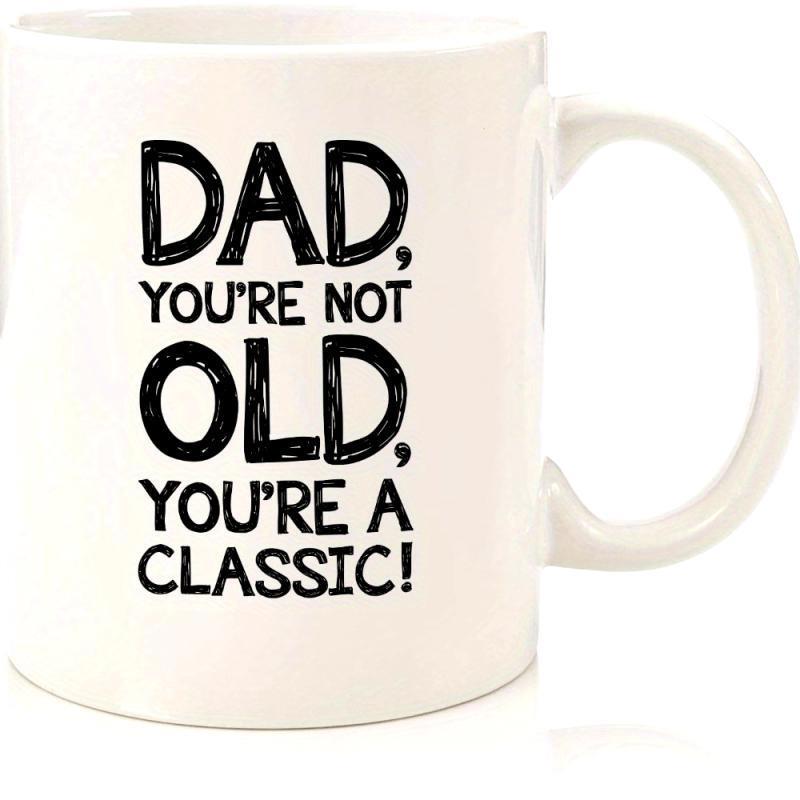 Tailorly White Ceramic 11 oz Mug - Dad Youre Not Old Youre A Classic Bold Black Distressed Typography Printed On