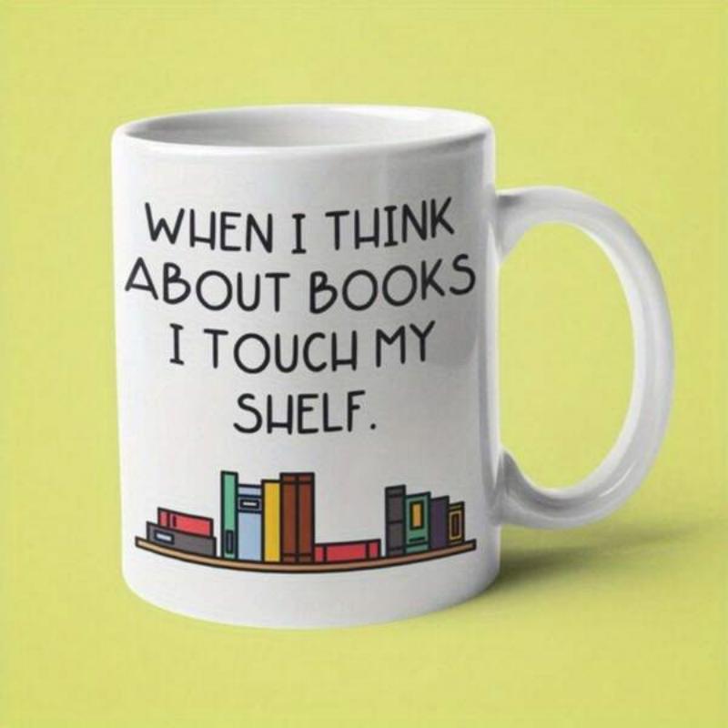 Tailorly White Ceramic 11 oz Mug - When I Think About Books I Touch My Shelf Colorful Books Neatly Arranged On A Simple Wood Textured Bookshelf