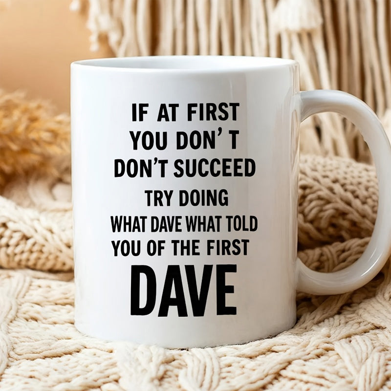 Tailorly White Ceramic 11 oz Mug - If At First You Don't Succeed Try Doing What Dave Told You Of The First Dave Minimalist White Ceramic Vessel Displaying Bold